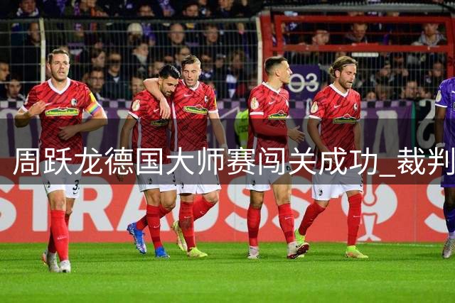 周跃龙德国大师赛闯关成功 裁判乌龙无碍晋级