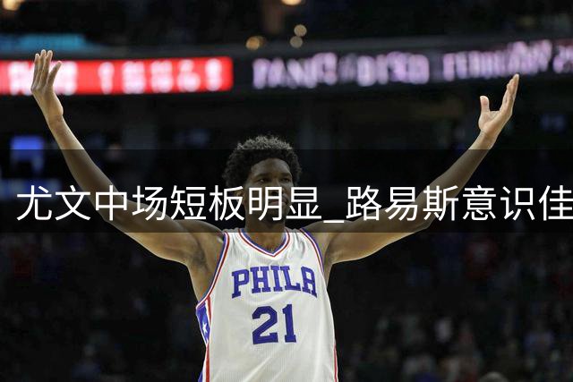尤文中场短板明显 路易斯意识佳速度成硬伤