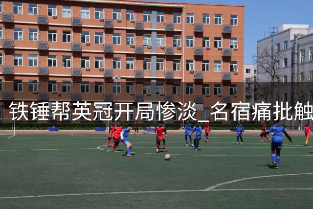 铁锤帮英冠开局惨淡 名宿痛批"触底"表现 主帅承压